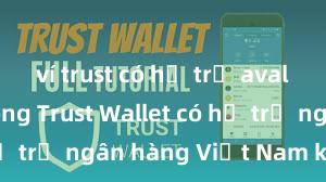 ví trust có hỗ trợ avalanche không Trust Wallet có hỗ trợ ngân hàng Việt Nam không?