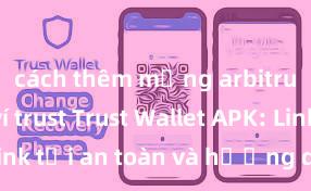 cách thêm mạng arbitrum vào ví trust Trust Wallet APK: Link tải an toàn và hướng dẫn cài đặt